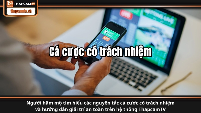 Người hâm mộ tìm hiểu các nguyên tắc cá cược có trách nhiệm và hướng dẫn giải trí an toàn trên hệ thống ThapcamTV