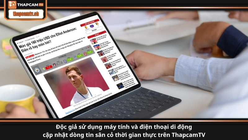 Độc giả sử dụng máy tính và điện thoại di động cập nhật dòng tin sân cỏ thời gian thực trên ThapcamTV