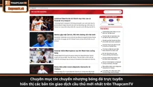 Chuyên mục tin chuyển nhượng bóng đá trực tuyến hiển thị các bản tin giao dịch cầu thủ mới nhất trên ThapcamTV